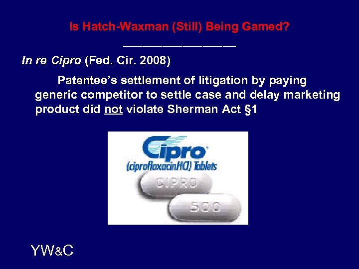 Is Hatch-Waxman (Still) Being Gamed? _________ In re Cipro (Fed. Cir. 2008) Patentee’s settlement