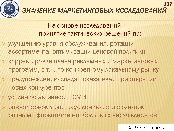 137 ЗНАЧЕНИЕ МАРКЕТИНГОВЫХ ИССЛЕДОВАНИЙ Ø Ø Ø На основе исследований – принятие тактических решений