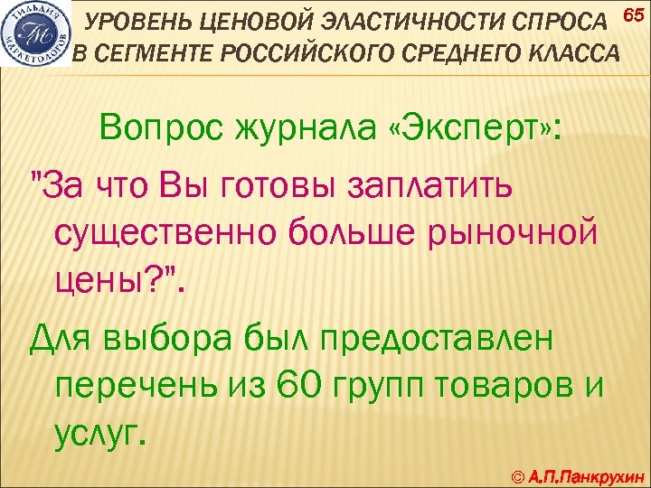 УРОВЕНЬ ЦЕНОВОЙ ЭЛАСТИЧНОСТИ СПРОСА 65 В СЕГМЕНТЕ РОССИЙСКОГО СРЕДНЕГО КЛАССА Вопрос журнала «Эксперт» :