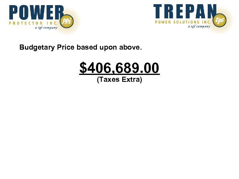 Budgetary Price based upon above. $406, 689. 00 (Taxes Extra) 