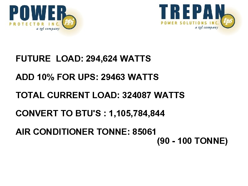 FUTURE LOAD: 294, 624 WATTS ADD 10% FOR UPS: 29463 WATTS TOTAL CURRENT LOAD: