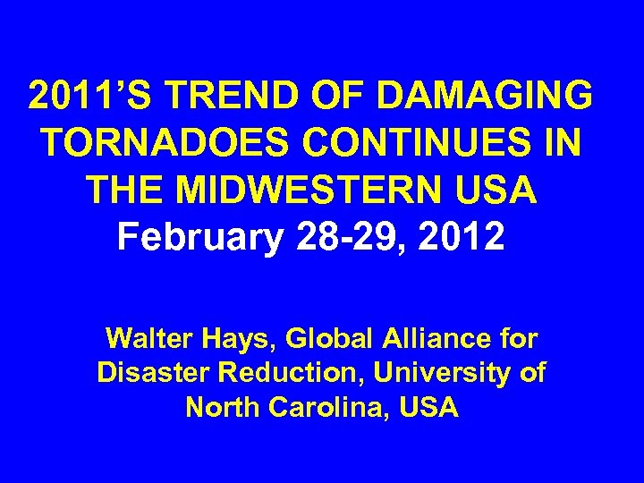 2011’S TREND OF DAMAGING TORNADOES CONTINUES IN THE MIDWESTERN USA February 28 -29, 2012