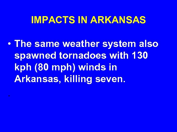 IMPACTS IN ARKANSAS • The same weather system also spawned tornadoes with 130 kph