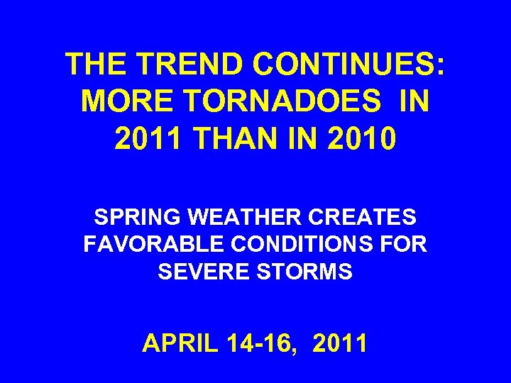 THE TREND CONTINUES: MORE TORNADOES IN 2011 THAN IN 2010 SPRING WEATHER CREATES FAVORABLE