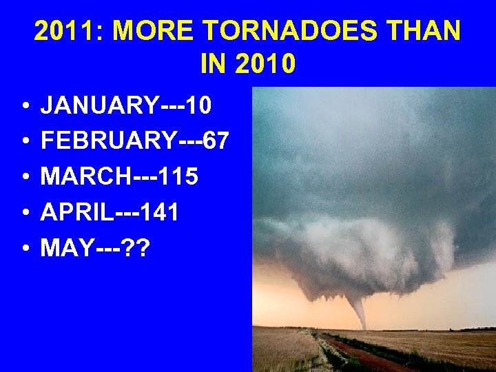 2011: MORE TORNADOES THAN IN 2010 • • • JANUARY---10 FEBRUARY---67 MARCH---115 APRIL---141 MAY---?