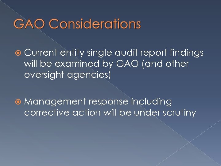 GAO Considerations Current entity single audit report findings will be examined by GAO (and