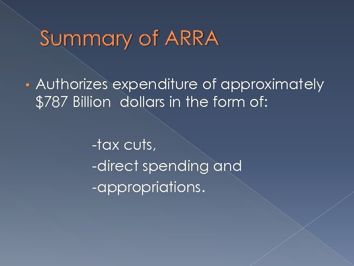 Summary of ARRA • Authorizes expenditure of approximately $787 Billion dollars in the form