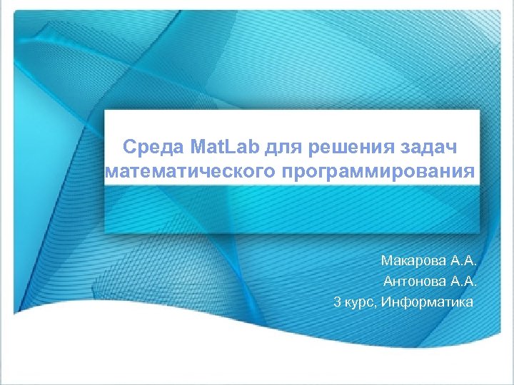 Среда Mat. Lab для решения задач математического программирования Макарова А. А. Антонова А. А.