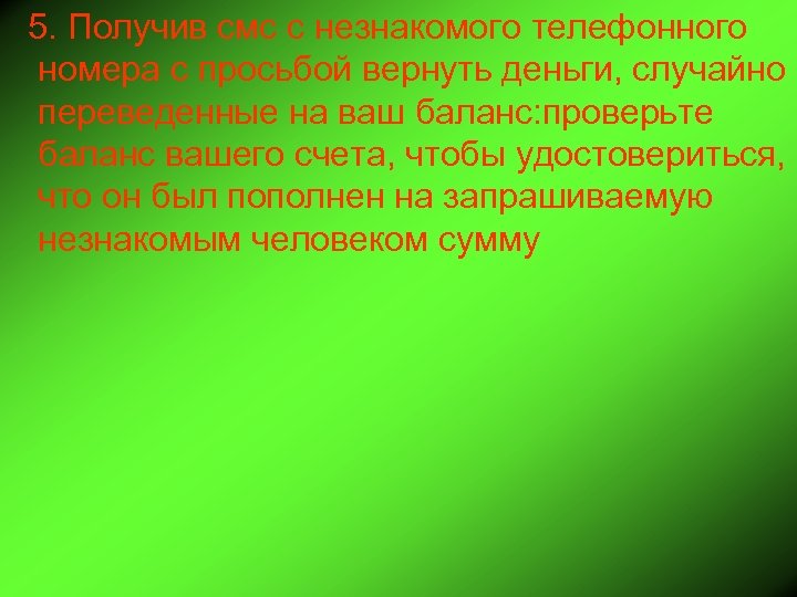 5. Получив смс с незнакомого телефонного номера с просьбой вернуть деньги, случайно переведенные на