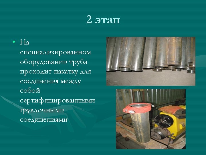 2 этап • На специализированном оборудовании труба проходит накатку для соединения между собой сертифицированными
