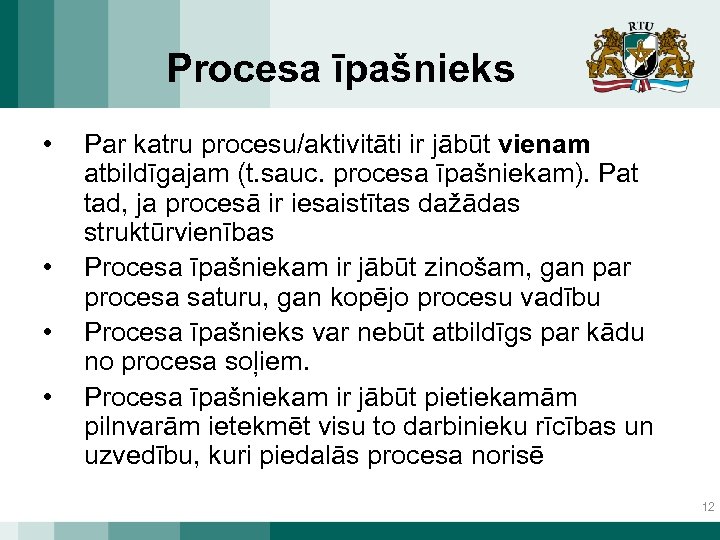 Procesa īpašnieks • • Par katru procesu/aktivitāti ir jābūt vienam atbildīgajam (t. sauc. procesa