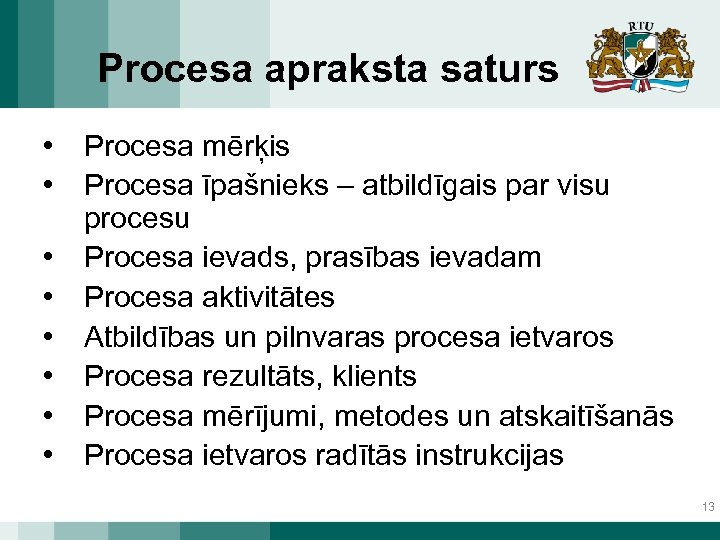 Procesa apraksta saturs • Procesa mērķis • Procesa īpašnieks – atbildīgais par visu procesu