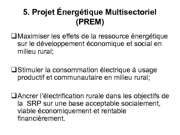 5. Projet Énergétique Multisectoriel (PREM) q Maximiser les effets de la ressource énergétique sur