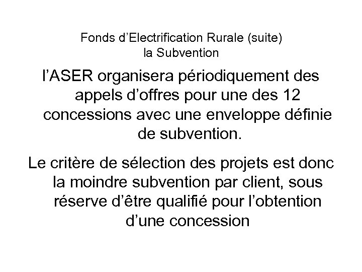 Fonds d’Electrification Rurale (suite) la Subvention l’ASER organisera périodiquement des appels d’offres pour une