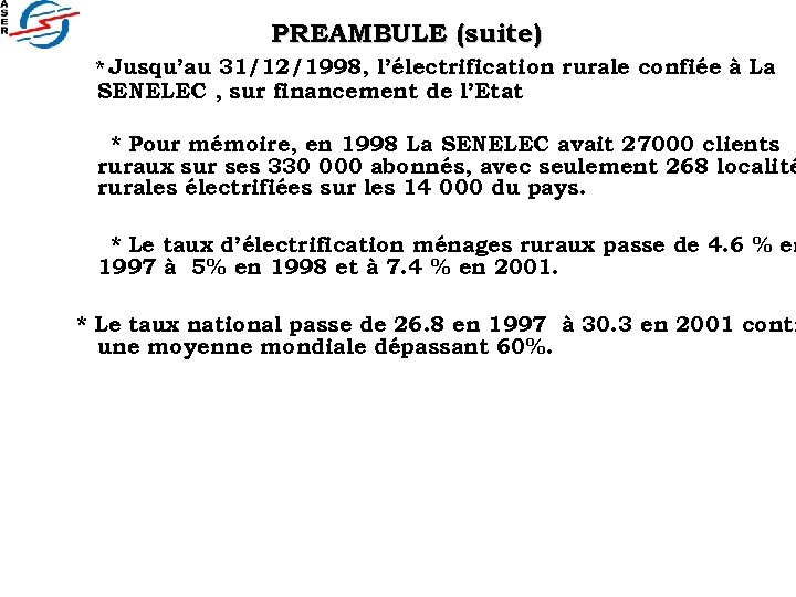 PREAMBULE (suite) * Jusqu’au 31/12/1998, l’électrification rurale confiée à La SENELEC , sur financement