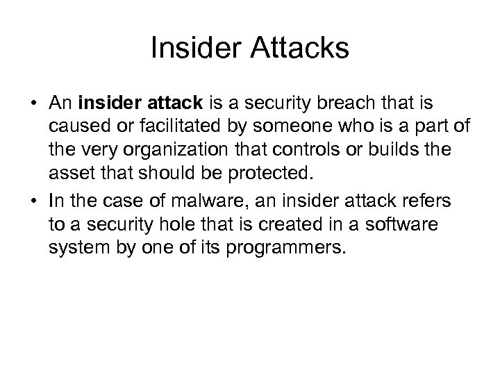 Insider Attacks • An insider attack is a security breach that is caused or