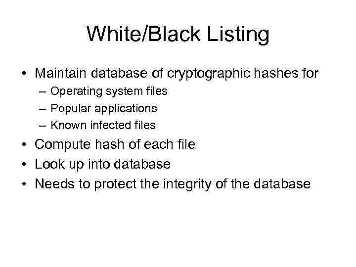White/Black Listing • Maintain database of cryptographic hashes for – Operating system files –