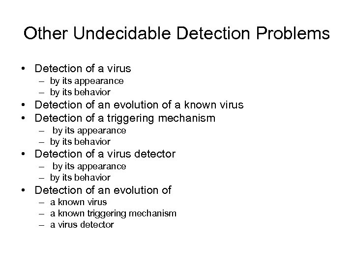 Other Undecidable Detection Problems • Detection of a virus – by its appearance –