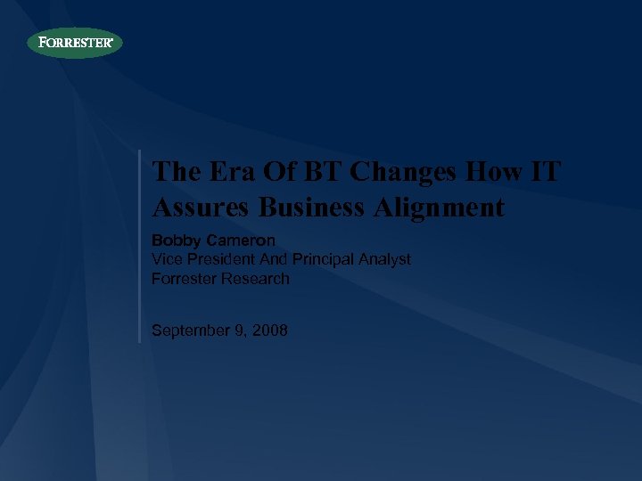 The Era Of BT Changes How IT Assures Business Alignment Bobby Cameron Vice President