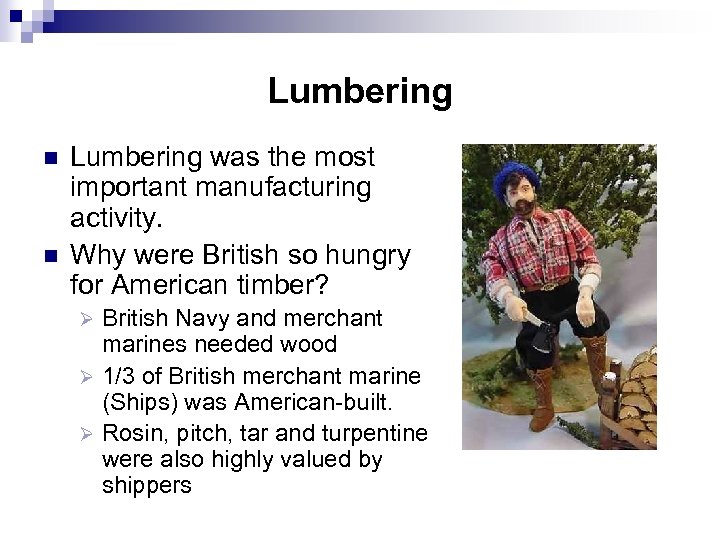 Lumbering n n Lumbering was the most important manufacturing activity. Why were British so