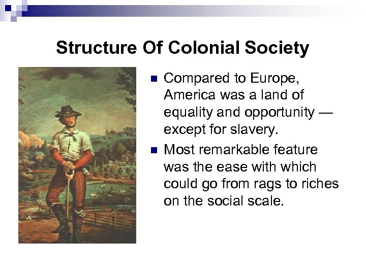 Structure Of Colonial Society n n Compared to Europe, America was a land of