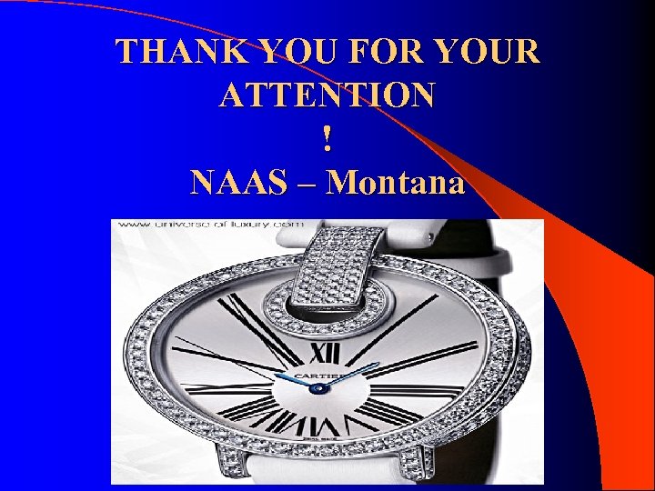THANK YOU FOR YOUR ATTENTION ! NAAS – Montana 