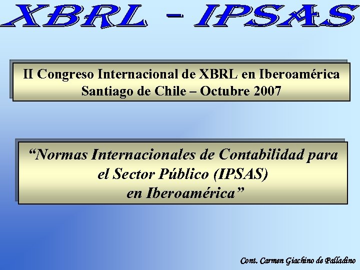 II Congreso Internacional de XBRL en Iberoamérica Santiago de Chile – Octubre 2007 “Normas