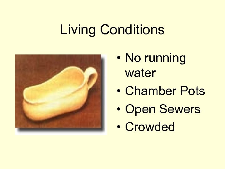 Living Conditions • No running water • Chamber Pots • Open Sewers • Crowded