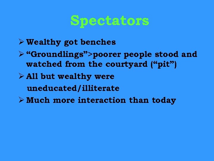 Spectators Ø Wealthy got benches Ø “Groundlings”>poorer people stood and watched from the courtyard