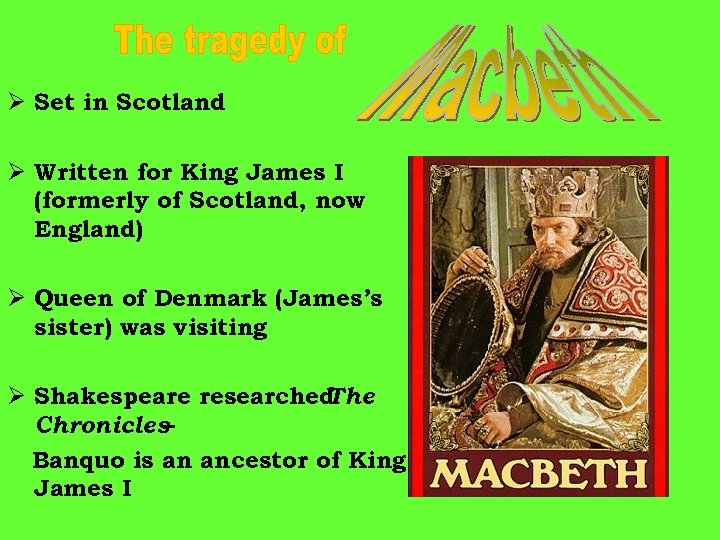Ø Set in Scotland Ø Written for King James I (formerly of Scotland, now