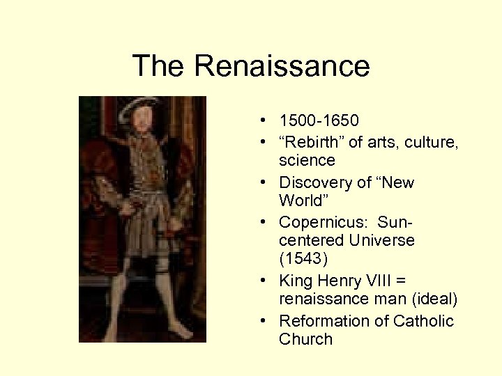 The Renaissance • 1500 -1650 • “Rebirth” of arts, culture, science • Discovery of