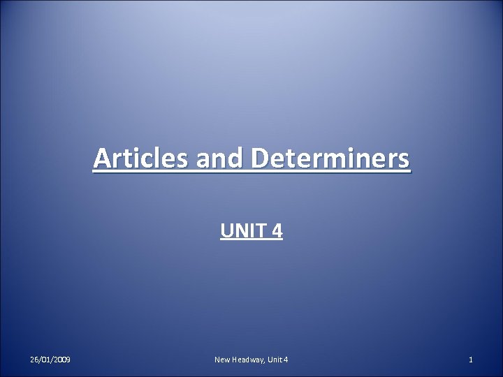 Articles and Determiners UNIT 4 26/01/2009 New Headway, Unit 4 1 