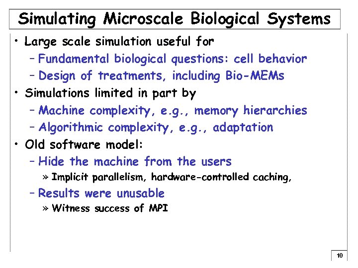 Simulating Microscale Biological Systems • Large scale simulation useful for – Fundamental biological questions: