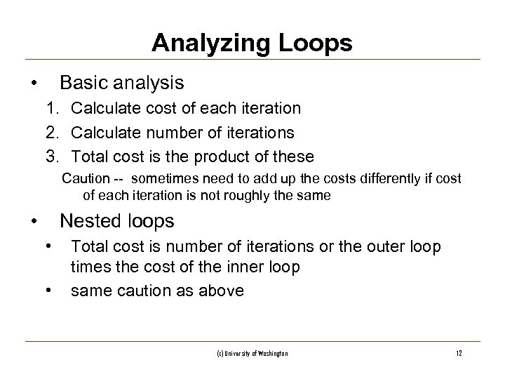 Analyzing Loops • Basic analysis 1. Calculate cost of each iteration 2. Calculate number