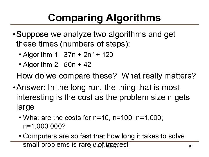 Comparing Algorithms • Suppose we analyze two algorithms and get these times (numbers of