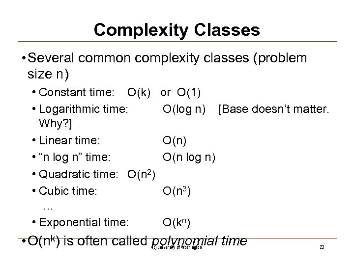 Complexity Classes • Several common complexity classes (problem size n) • Constant time: O(k)