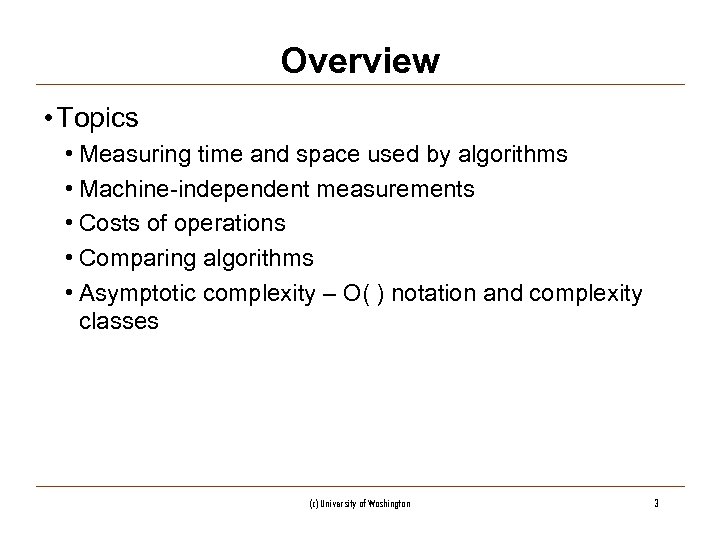 Overview • Topics • Measuring time and space used by algorithms • Machine-independent measurements