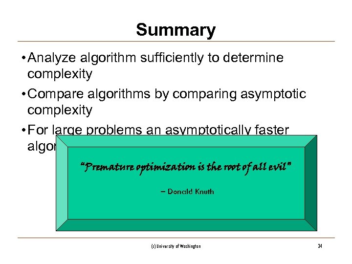 Summary • Analyze algorithm sufficiently to determine complexity • Compare algorithms by comparing asymptotic