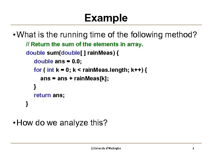 Example • What is the running time of the following method? // Return the