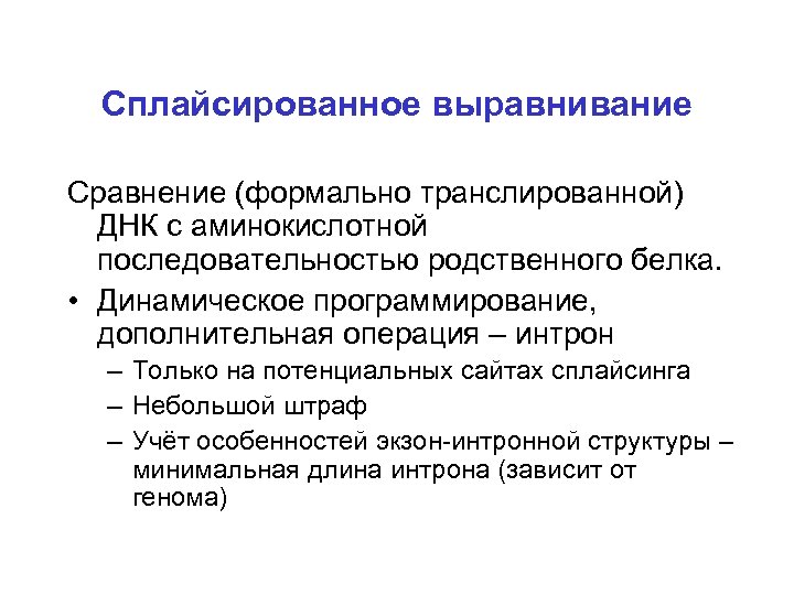 Сплайсированное выравнивание Сравнение (формально транслированной) ДНК с аминокислотной последовательностью родственного белка. • Динамическое программирование,