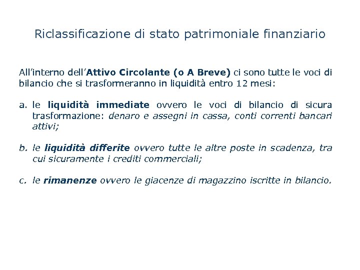Riclassificazione di stato patrimoniale finanziario All’interno dell’Attivo Circolante (o A Breve) ci sono tutte