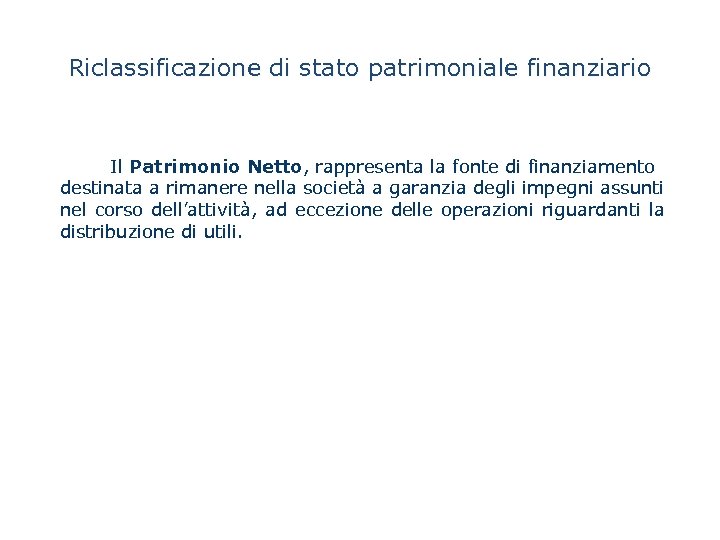 Riclassificazione di stato patrimoniale finanziario Il Patrimonio Netto, rappresenta la fonte di finanziamento destinata