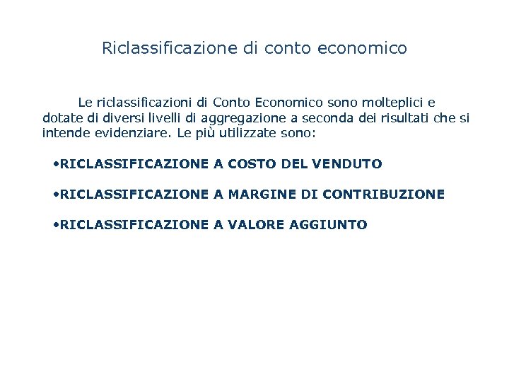 Riclassificazione di conto economico Le riclassificazioni di Conto Economico sono molteplici e dotate di