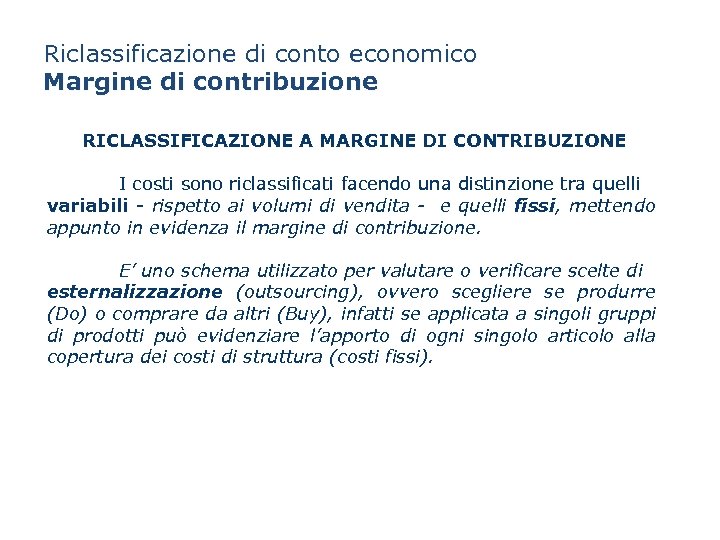 Riclassificazione di conto economico Margine di contribuzione RICLASSIFICAZIONE A MARGINE DI CONTRIBUZIONE I costi