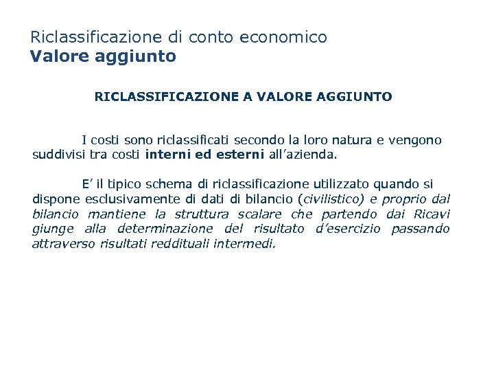 Riclassificazione di conto economico Valore aggiunto RICLASSIFICAZIONE A VALORE AGGIUNTO I costi sono riclassificati