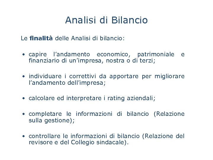 Analisi di Bilancio Le finalità delle Analisi di bilancio: • capire l’andamento economico, patrimoniale