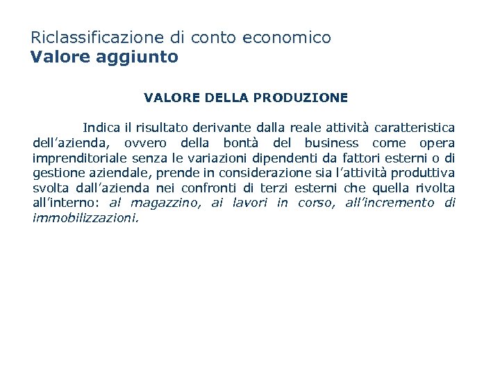 Riclassificazione di conto economico Valore aggiunto VALORE DELLA PRODUZIONE Indica il risultato derivante dalla