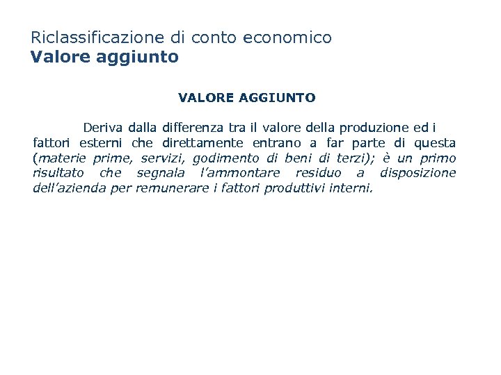 Riclassificazione di conto economico Valore aggiunto VALORE AGGIUNTO Deriva dalla differenza tra il valore