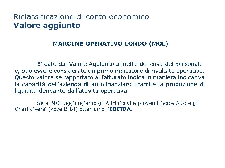 Riclassificazione di conto economico Valore aggiunto MARGINE OPERATIVO LORDO (MOL) E’ dato dal Valore