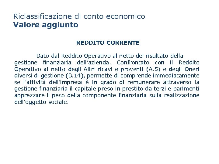 Riclassificazione di conto economico Valore aggiunto REDDITO CORRENTE Dato dal Reddito Operativo al netto